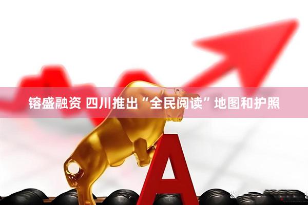 镕盛融资 四川推出“全民阅读”地图和护照